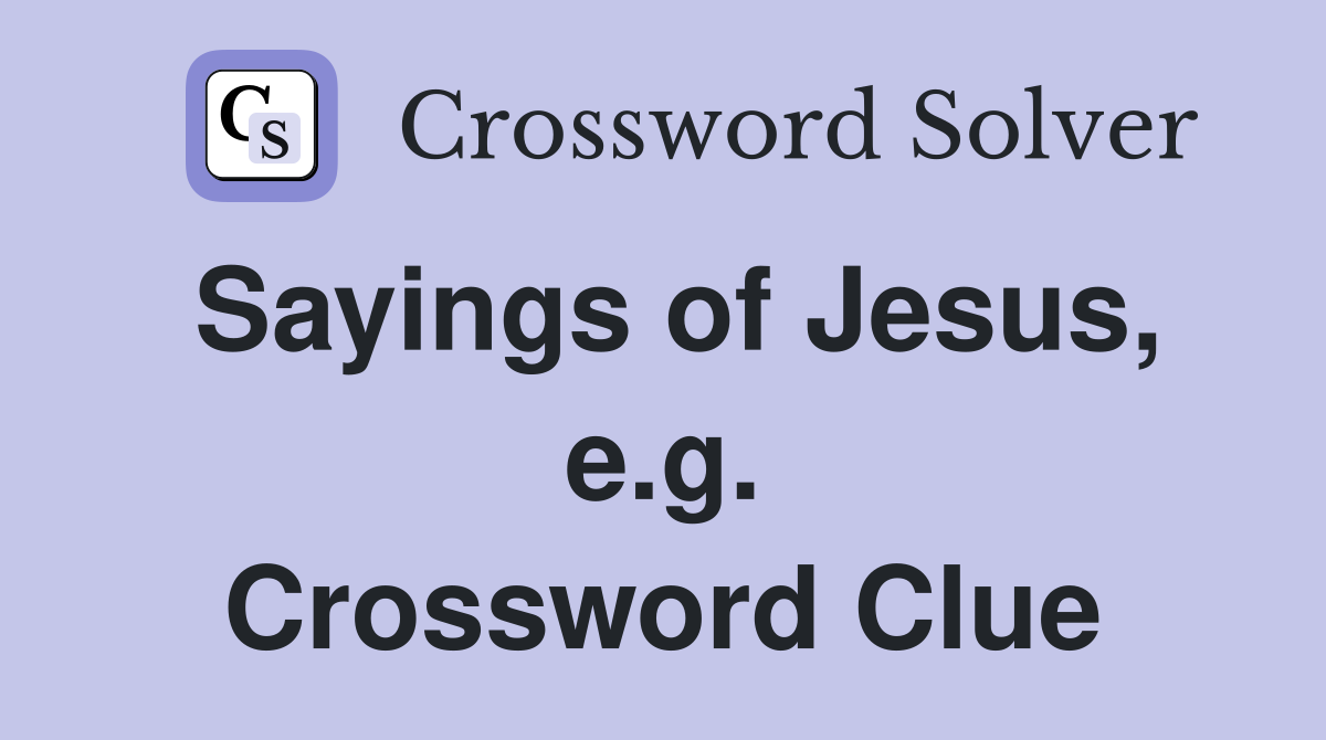 Sayings of Jesus, e.g. Crossword Clue Answers Crossword Solver